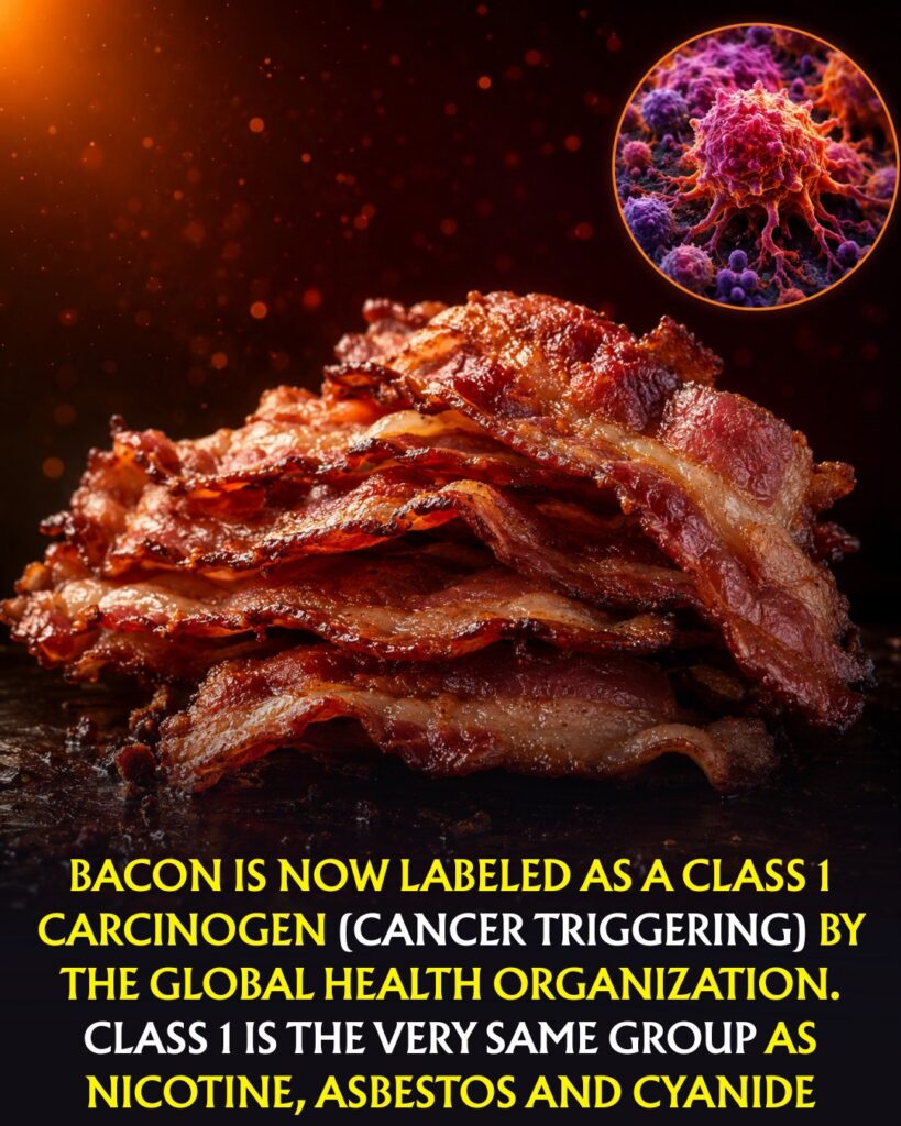Bacon is now labeled as a class 1 carcinogen by the Global Health Organization.